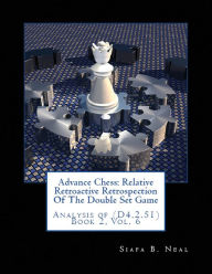 Title: Advance Chess: Relative Retroactive Retrospection of the Double Set Game, Analysis of (D.4.2.51), Author: Siafa B. Neal