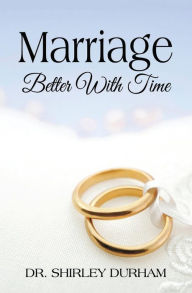 Title: Marriage Better With Time, Author: Dr. Shirley Durham