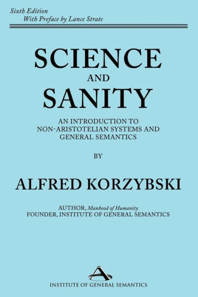 Science and Sanity: An Introduction to Non-Aristotelian Systems General Semantics Sixth Edition