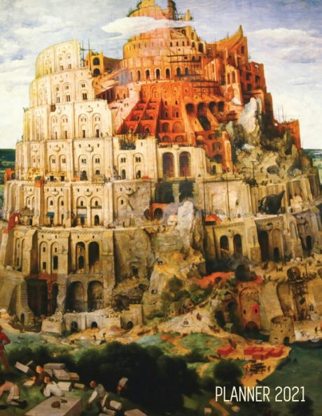 Tower of Babel Planner 2021: Pieter Bruegel the Elder Artistic Daily Scheduler with January - December Year Calendar (12 Months Calendar) Beautiful Christian Bible Art Monthly Agenda Artsy Organizer For School, Goals, Meetings, Weekly Appointments