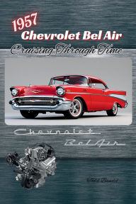 Title: 1957 Chevrolet Bel Air: Cruising Through Time, Author: Todd Bandel