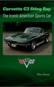 Title: Corvette C2 Sting Ray: The Iconic American Sports Car, Author: Todd Bandel