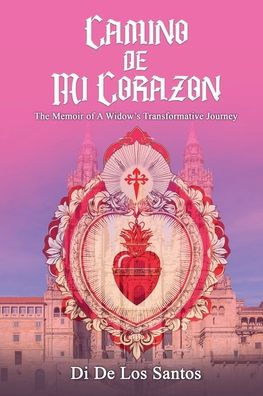 CAMINO DE MI CORAZON: The Memoir of a Widow's Transformative Journey