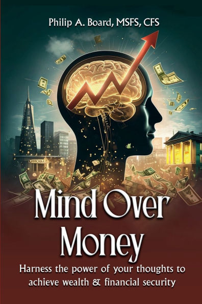 Mind Over Money: Harness The Power Of Your Thoughts To Achieve Wealth And Financial Security