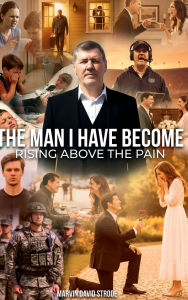 Title: The Man I Have Become: Rising Above The Pain, Author: Marvin David Strode