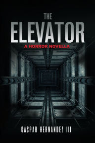 Title: The Elevator: A Horror Novella, Author: Gaspar Hernandez III
