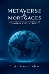 Title: Metaverse & Mortgages: A Journey to Global Mortgage Systems in a Digital World, Author: Brigitte Jaward-Hachem