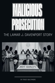 Title: Malicious Prosecution: The Lamar J. Davenport Story, Author: Tracy Baltimore