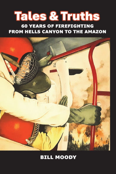 Tales & Truths: 60 Years of Firefighting from Hells Canyon to the Amazon