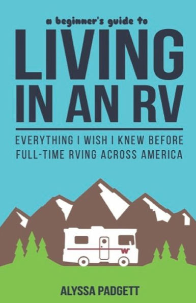 A Beginner's Guide to Living in an RV: Everything I Wish I Knew Before Full-Time RVing Across America