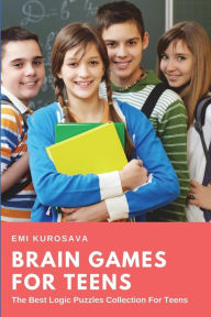 Title: Brain Games for Teens: The Best Logic Puzzles Collection For Teens, Author: Emi Kurosava