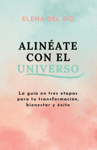 Alinéate con el universo: La guía en 3 etapas para tu transformación, bienestar y éxito