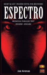 Title: Espectro: Short and Easy Spanish Novel for Beginners (Bilingual Parallel Text: Spanish - English): Learn Spanish by Reading a Story of Suspense and Horror, Author: Joe Arenas