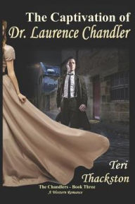 Title: The Captivation of Dr. Laurence Chandler: The Chandlers - Book Three, Author: Teri Thackston