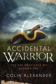 Title: Accidental Warrior: The Unlikely Tale of Bloody Hal:, Author: Colin Alexander