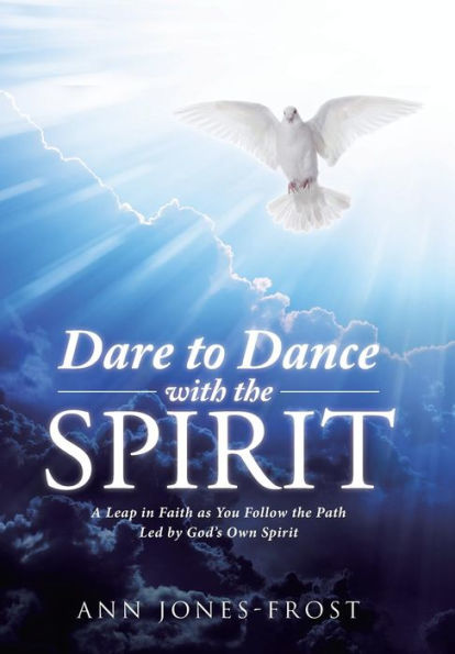 Dare to Dance with the Spirit: A Leap Faith as You Follow Path Led by God's Own Spirit