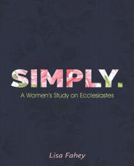 Title: Simply.: A Women's Study on Ecclesiastes, Author: Lisa Fahey