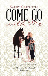 Title: Come Go with Me: An Adventure of Prayer-Focused True Stories., Author: Kathy Carpenter