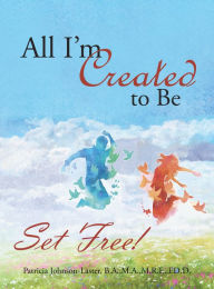 Title: All I'M Created to Be: Set Free!, Author: Patricia Johnson-Laster