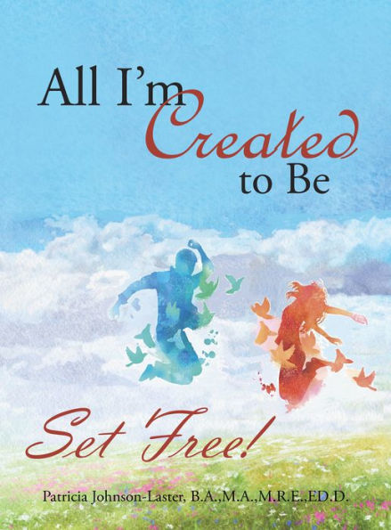 All I'M Created to Be: Set Free!