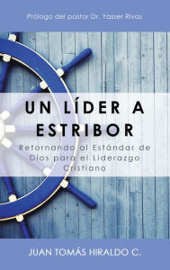 Title: Un Líder a Estribor: Retornando Al Estándar De Dios Para El Liderazgo Cristiano, Author: Juan Tomás Hiraldo C.