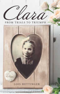 Title: Clara: From Trials to Triumph, Author: Lois Hettinger