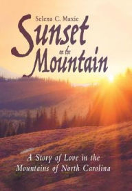 Title: Sunset on the Mountain: A Story of Love in the Mountains of North Carolina, Author: Selena C. Maxie