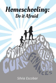 Title: Homeschooling: Do It Afraid, Author: Silvia Escobar