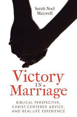 Victory Marriage: Biblical Perspective, Christ-Centered Advice, and Real-Life Experience