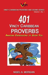 Title: 401 Vincy Caribbean Proverbs: Amazing Expressions to Guide You, Author: Nigel A. Morgan
