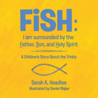 Title: FiSH: i am surrounded by the Father, Son, and Holy Spirit: A Children's Story About the Trinity, Author: Sarah a Headlee