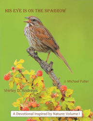 Title: His Eye Is on the Sparrow: A Devotional Inspired by Nature: Volume I, Author: Shirley D. Andrews