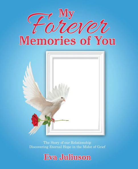 My Forever Memories of You- Adult Version: The Story of Our Relationship- Discovering Eternal Hope in the Midst of Grief