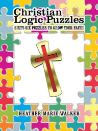 Title: Christian Logic Puzzles: Sixty-Six Puzzles to Grow Your Faith, Author: Heather Marie Walker