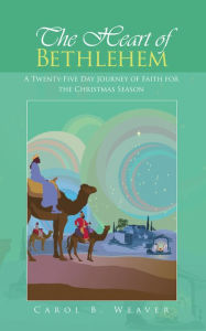 Title: The Heart of Bethlehem: A Twenty-Five Day Journey of Faith for the Christmas Season, Author: Carol B. Weaver