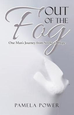 Out of the Fog Undo: One Man's Journey from Stroke to Hope