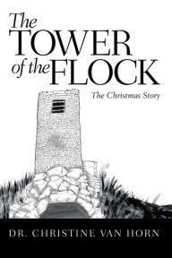 Title: The Tower of the Flock: The Christmas Story, Author: Dr. Christine Van Horn