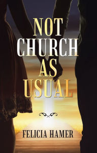 Title: Not Church as Usual, Author: Felicia Hamer