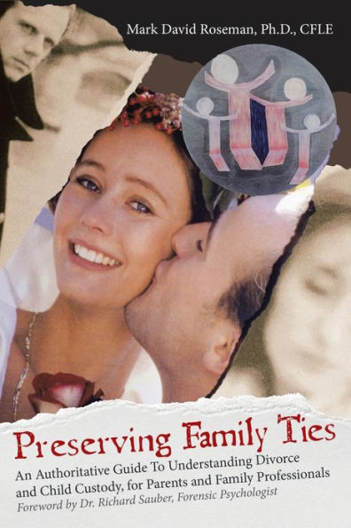 Preserving Family Ties: An Authoritative Guide to Understanding Divorce and Child Custody, for Parents Professionals