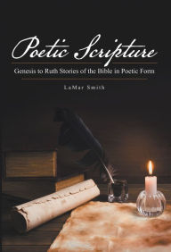 Title: Poetic Scripture: Genesis to Ruth Stories of the Bible in Poetic Form, Author: LaMar Smith