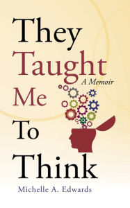 Title: They Taught Me to Think: A Memoir, Author: Michelle A. Edwards
