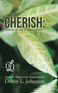 Title: Cherish: Create in Me a Clean Heart, Author: Debby L. Johnston