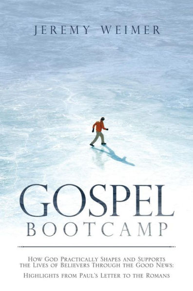 Gospel Bootcamp: How God Practically Shapes and Supports the Lives of Believers Through Good News: Highlights from Paul'S Letter to Romans