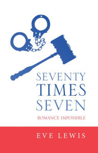 Title: Seventy Times Seven: Romance Impossible, Author: Eve Lewis