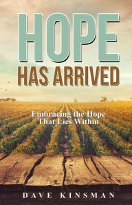 Title: Hope Has Arrived: Embracing the Hope That Lies Within, Author: Dave Kinsman