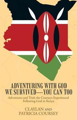 Adventuring with God We Survived-You Can Too: Adventures and Trials the Courseys Experienced Following to Kenya