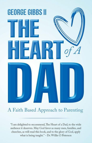 The Heart of A Dad: Faith Based Approach to Parenting