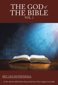 Title: The God of the Bible Vol. 1: In This Book You Will Find the Name of God Every Time It Appears in the Bible, Author: Rev. Leo Kuykendall