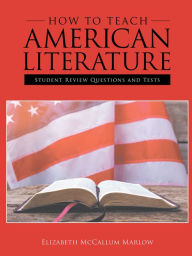 Title: How to Teach American Literature: Student Review Questions and Tests, Author: Elizabeth McCallum Marlow