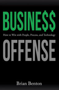 Title: Business Offense: How to Win with People, Process, and Technology, Author: Brian Benton